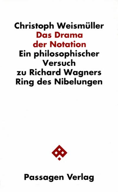 Das Drama der Notation : Ein philosophischer Versuch zu Richard Wagners Ring des Nibelungen, Passagen Philosophie - Christoph Weismüller