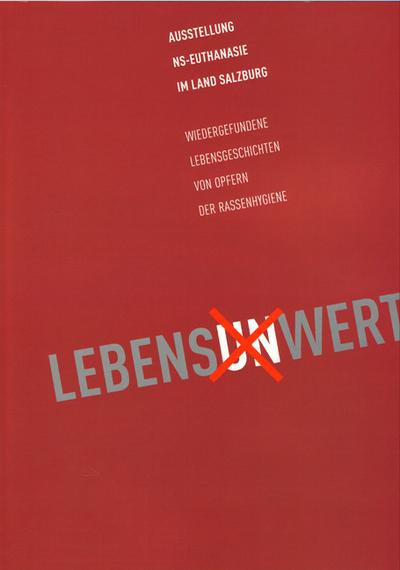 Lebens(un)wert : 'NS-Euthanasie in Land Salzburg' - Begleitpublikation zur Ausstellung - Walter Reschreiter