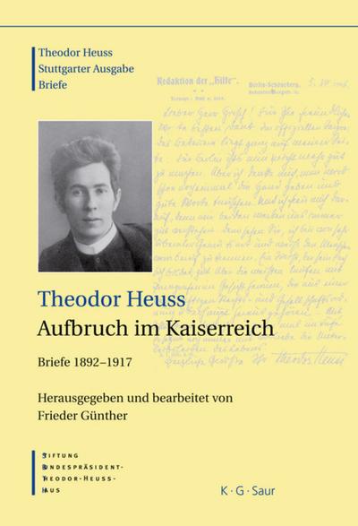 Theodor Heuss: Theodor Heuss. Briefe Theodor Heuss, Aufbruch im Kaiserreich : Briefe 1892-1917 - Frieder Günther