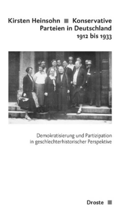 Konservative Parteien in Deutschland 1912 bis 1933 : Demokratisierung und Partizipation in geschlechterhistorischer Perspektive. Habil.-Schr. - Kirsten Heinsohn