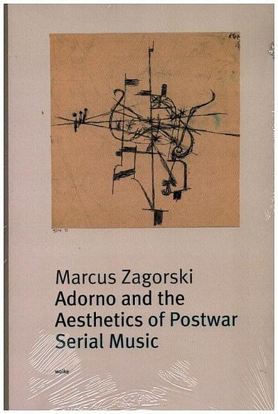 Adorno and the Aesthetics of Postwar Serial Music - Marcus Zagorski