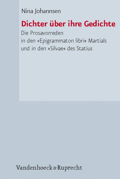 Dichter über ihre Gedichte : Die Prosavorreden in den Epigrammaton libri Martials und in den Silvae des Statius - Nina Johannsen