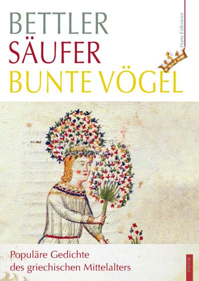 Bettler - Säufer - bunte Vögel : Populäre Gedichte des griechischen Mittelalters - Hans Eideneier