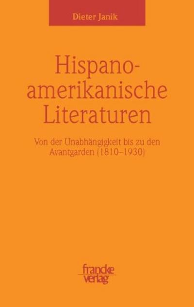 Hispanoamerikanische Literaturen : Von der Unabhängigkeit bis zu den Avantgarden (1810-1930) - Dieter Janik