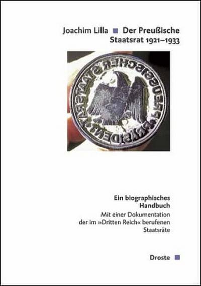 Der PreuÃŸische Staatsrat 1921-1933 : Ein biographisches Handbuch. Mit e. Dok. d. im 'Dritten Reich' berufenen StaatsrÃ¤te - Joachim Lilla