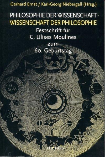 Philosophie der Wissenschaft - Wissenschaft der Philosophie : Festschrift für C. Ulises Moulines zum 60. Geburtstag. Mit Beitr. in engl. Sprache - Gerhard Ernst