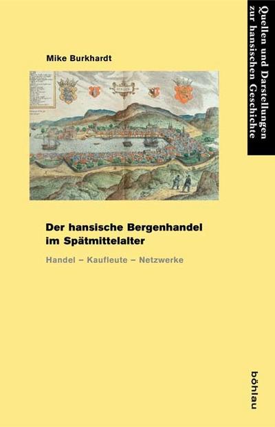 Der hansische Bergenhandel im Spätmittelalter : Handel - Kaufleute - Netzwerke - Mike Burkhardt