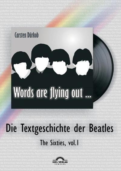 Words are flying out .: Die Text-Geschichte der Beatles. Vol.1 : The Sixties - Carsten Dürkob