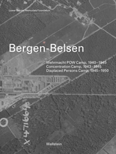 Bergen-Belsen, English edition : Wehrmacht POW Camp, 1940-1945 - Concentration Camp, 1943-1945 - Displaced Persons Camp, 1945-1950. Ed. by Lower Saxony Memorials Foundation - Stiftung niedersächsische Gedenkstätten