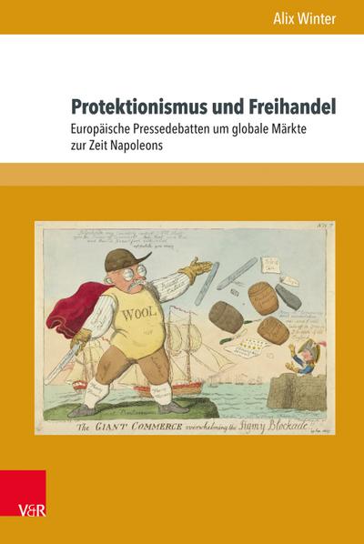 Protektionismus und Freihandel : Europäische Pressedebatten um globale Märkte zur Zeit Napoleons, Schriften des Frühneuzeitzentrums Potsdam 7 - Alix Winter