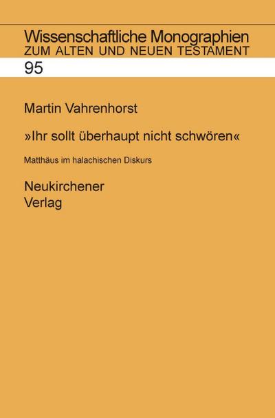 Ihr sollt überhaupt nicht schwören' : Matthäus im halachischen Dialog - Martin Vahrenhorst