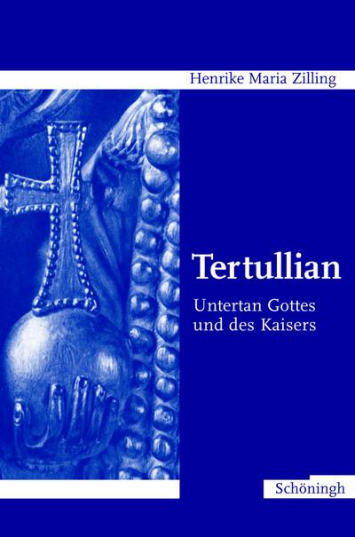 Tertullian : Untertan Gottes und des Kaisers - Henrike Maria Zilling