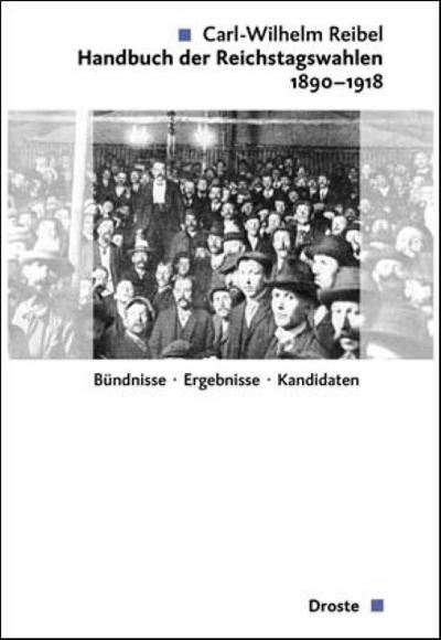 Handbuch der Reichstagswahlen 1890-1918, 2 Halbbde. : Bündnisse - Ergebnisse - Kandidaten - Carl-Wilhelm Reibel