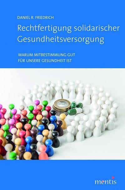 Rechtfertigung solidarischer Gesundheitsversorgung : Warum Mitbestimmung gut für unsere Gesundheit ist - Daniel Friedrich