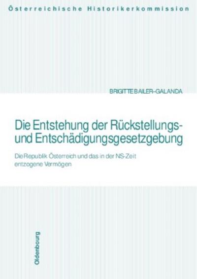 Die Entstehung der Rückstellungs- und Entschädigungsgesetzgebung : Die Republik Österreich und das in der NS-Zeit entzogene Vermögen - Brigitte Bailer-Galanda