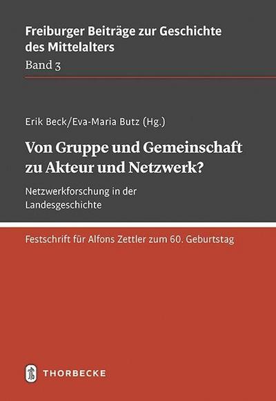 Von Gruppe und Gemeinschaft zu Akteur und Netzwerk? Netzwerkforschung in der Landesgeschichte : Festschrift für Alfons Zettler zum 60. Geburtstag - Erik Beck