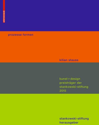 prozesse formen : kunst + design preisträger der stankowski stiftung 2015 - Kilian Stauss