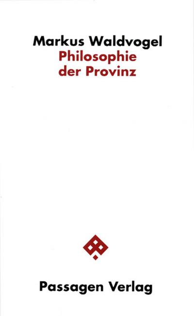 Philosophie der Provinz : Passagen Philosophie - Markus Waldvogel