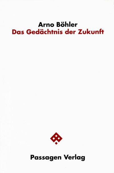 Das Gedächtnis der Zukunft : Ansätze zu einer Fundamentaltheologie der Freiheit bei Martin Heidegger und Aurobindo Ghose - Arno Böhler