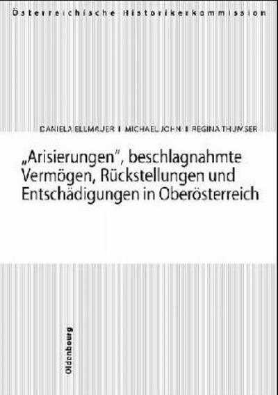 Arisierungen', beschlagnahmte Vermögen, Rückstellungen und Entschädigungen in Oberösterreich - Daniela Ellmauer
