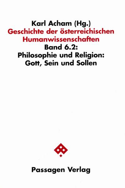 Geschichte der österreichischen Humanwissenschaften / Geschichte der österreichischen Humanwissenschaften : Philosophie und Religion: Gott, Sein und Sollen - Karl Acham