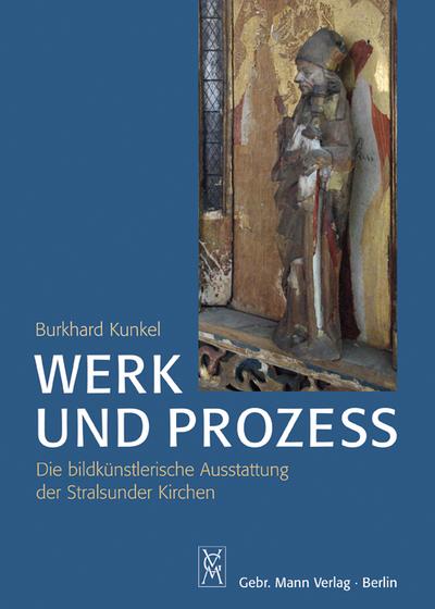 Werk und Prozess : Die bildkünstlerische Ausstattung der Stralsunder Kirchen - eine Werkgeschichte. Diss. - Burkhard Kunkel