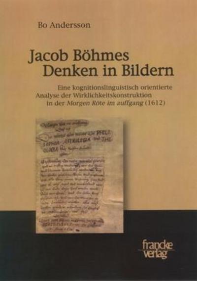 Jacob Böhmes Denken in Bildern : Eine kognitionslinguistisch orientierte Analyse der Wirklichkeitskonstruktion in der 'Morgen Röte im auffgang' (1612). Diss. - Bo Andersson