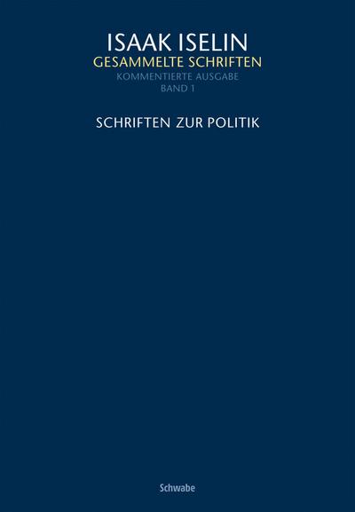 Schriften zur Politik : Isaak Iselin: Gesammelte Schriften 1 1 - Florian Gelzer