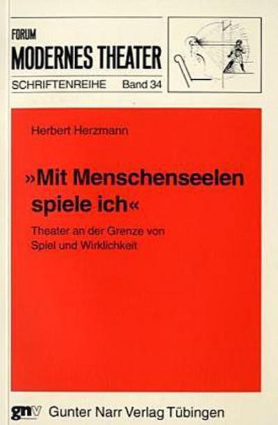 Mit Menschenseelen spiele ich : Theater an der Grenze von Spiel und Wirklichkeit - Herbert Herzmann