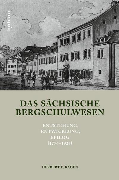 Das sächsische Bergschulwesen : Entstehung, Entwicklung, Epilog (1776-1924) - Herbert E. Kaden