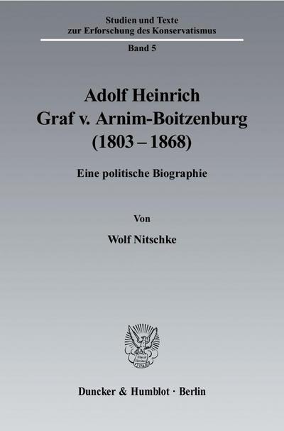 Adolf Heinrich Graf v. Arnim-Boitzenburg (1803-1868). : Eine politische Biographie. Dissertationsschrift - Wolf Nitschke