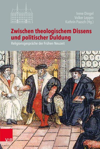 Zwischen theologischem Dissens und politischer Duldung : Religionsgespräche der Frühen Neuzeit - Armin Kohnle