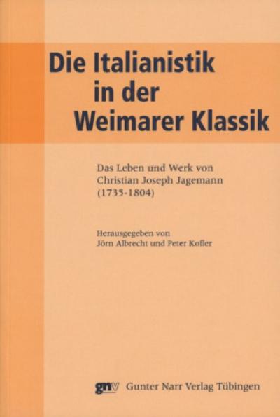 Die Italianistik in der Weimarer Klassik : Das Leben und Werk von Christian Joseph Jagemann (1735-1804) - Jörn Albrecht