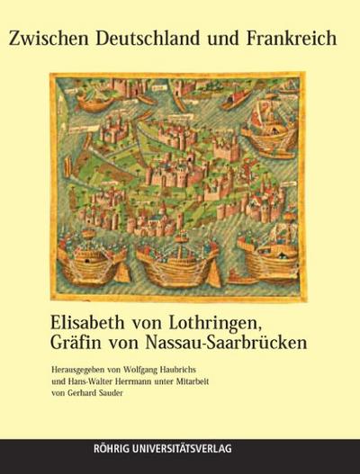 Zwischen Deutschland und Frankreich - Elisabeth von Lothringen, Gräfin von Nassau-Saarbrücken : Briefe z. Tl. in französ. Sprache - Wolfgang Haubrichs