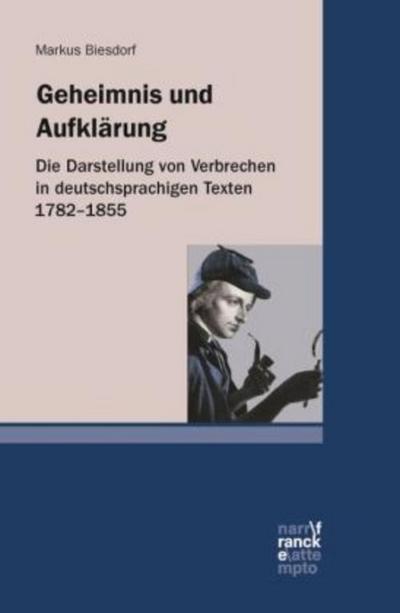 Geheimnis und Aufklärung : Die Darstellung von Verbrechen in deutschsprachigen Texten 1782-1855 - Markus Biesdorf