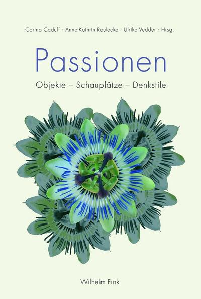 Passionen : Objekte - Schauplätze - Denkstile - Anne-Kathrin Reulecke