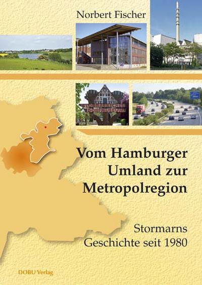 Vom Hamburger Umland zur Metropolregion: Stormarns Geschichte seit 1980 : Stormarns Geschichte seit 1980 - Norbert Fischer