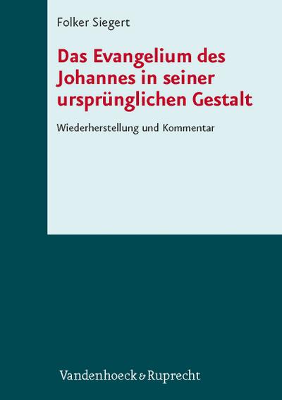 Das Evangelium des Johannes in seiner ursprünglichen Gestalt : Wiederherstellung und Kommentar - Folker Siegert