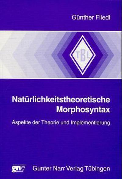 Natürlichkeitstheoretische Morphosyntax : Aspekte der Theorie und Implementierung - Günther Fliedl