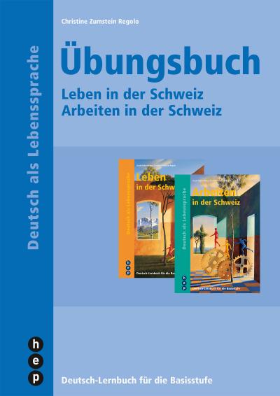 Übungsbuch - Arbeiten in der Schweiz und Leben in der Schweiz : Leben in der Schweiz - Arbeiten in der Schweiz - Christine Zumstein