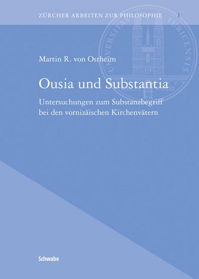 Ousia und Substantia : Untersuchungen zum Substanzbegriff bei den vornizÃ¤ischen KirchenvÃ¤tern - Martin R von Ostheim