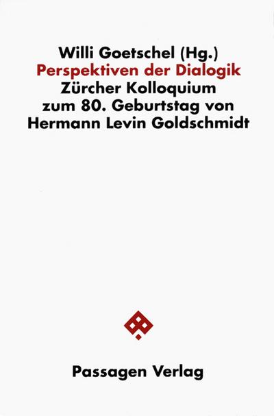 Perspektiven der Dialogik : Zürcher Kolloquium zum 80.Geburtstag von Hermann Levin Goldschmidt, Passagen Philosophie - Willi Goetschel