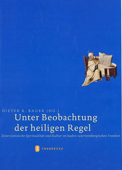 Unter Beobachtung der heiligen Regel : Zisterziensische Spiritualität und Kultur im baden-württembergischen Franken - Dieter R. Bauer