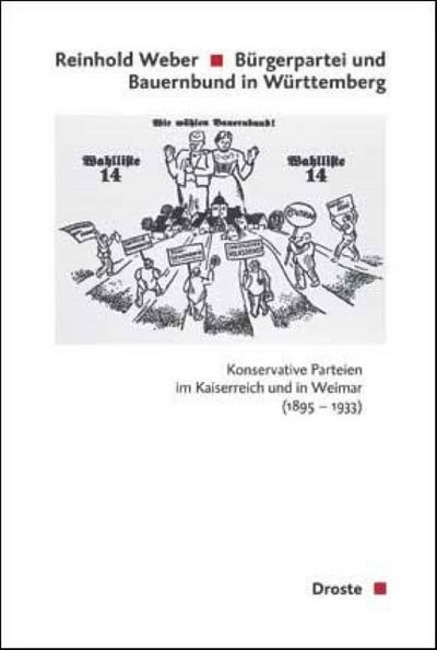 Bürgerpartei und Bauernbund in Württemberg, m. CD-ROM : Konservative Parteien im Kaiserreich und in Weimar 1895-1933. CD enth. Wahldaten u. Wahlktn. Diss. - Reinhold Weber