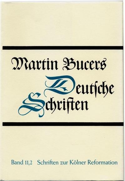 Schriften zur Kölner Reformation (1543-1544) : .2, Martin Bucers Deutsche Schriften 11 - Martin Bucer