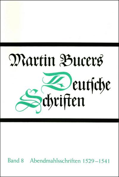 Abendmahlsschriften 1529-1541 : Martin Bucers Deutsche Schriften 8 - Martin Bucer
