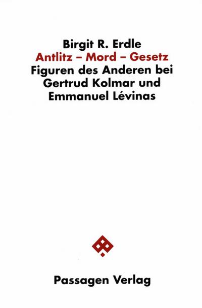 Antlitz - Mord - Gesetz : Figuren des Anderen bei Gertrud Kolmar und Emmanuel Lévinas - Birgit R Erdle