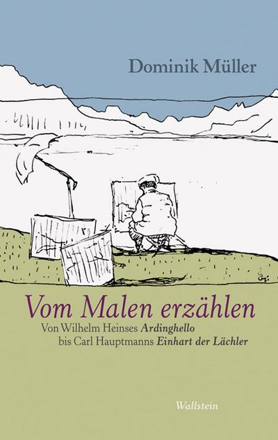 Vom Malen Erzählen : Von Wilhelm Heinses »Ardinghello« bis Carl Hauptmanns »Einhart der Lächler« - Dominik Müller