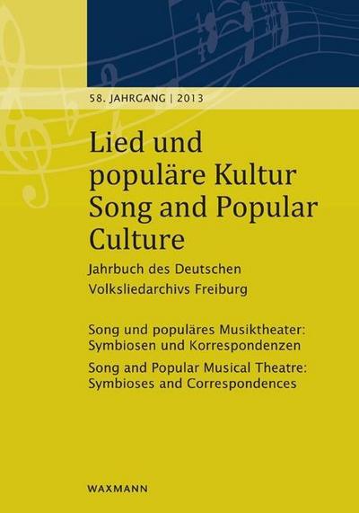 Lied und populäre Kultur - Song and Popular Culture 58 (2013). Song and Popular Culture. Jg.58/2013 : Jahrbuch des Deutschen Volksliedarchivs Freiburg 58. Jahrgang - 2013. Song und populäres Musiktheater: Symbiosen und Korrespondenzen Song and Popular Musical Theatre: Symbioses and Correspondences - Michael Fischer