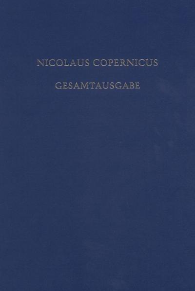 Nicolaus Copernicus Gesamtausgabe Opera Minora : Die humanistischen, Ã konomischen und medizinischen Schriften - Texte und Ãœbersetzungen - Nikolaus Kopernikus